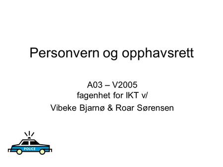 Personvern og opphavsrett A03 – V2005 fagenhet for IKT v/ Vibeke Bjarnø & Roar Sørensen.