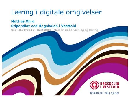 Læring i digitale omgivelser Mattias Øhra Stipendiat ved Høgskolen i Vestfold UIO MEVIT3619 - Høst 2005 (Medier, undervisning og læring)