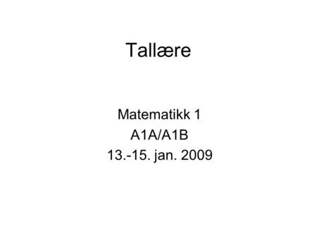 Tallære Matematikk 1 A1A/A1B 13.-15. jan. 2009.