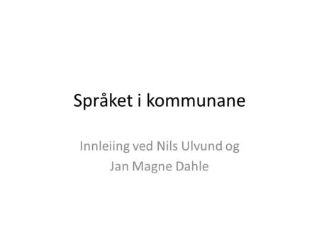 Språket i kommunane Innleiing ved Nils Ulvund og Jan Magne Dahle.