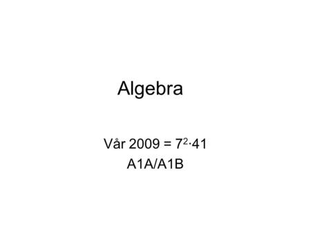 Algebra Vår 2009 = 72∙41 A1A/A1B.