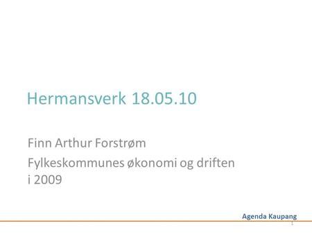 Agenda Kaupang Hermansverk 18.05.10 Finn Arthur Forstrøm Fylkeskommunes økonomi og driften i 2009 1.