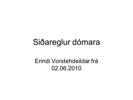 Siðareglur dómara Erindi Vorstehdeildar frá 02.06.2010.