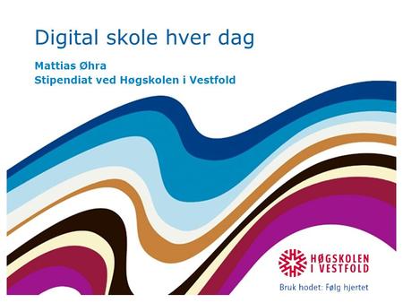 Digital skole hver dag Mattias Øhra Stipendiat ved Høgskolen i Vestfold.