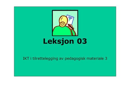 Leksjon 03 IKT i tilrettelegging av pedagogisk materiale 3.
