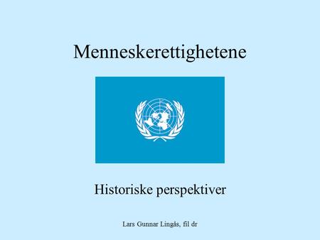 Menneskerettighetene Historiske perspektiver Lars Gunnar Lingås, fil dr.