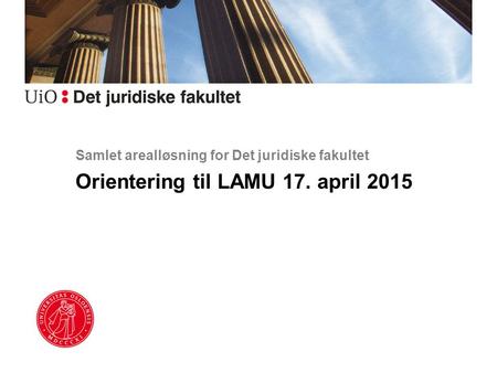 Samlet arealløsning for Det juridiske fakultet Orientering til LAMU 17. april 2015.
