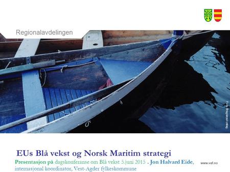 Www.vaf.no Regionalavdelingen Foto: Bragdøya kystlag EUs Blå vekst og Norsk Maritim strategi Presentasjon på dagskonferanse om Blå vekst 5.juni 2015. Jon.