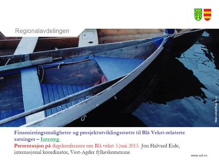 Www.vaf.no Regionalavdelingen Foto: Bragdøya kystlag Finansieringsmuligheter og prosjektutviklingsstøtte til Blå Vekst-relaterte satsinger – Interreg Presentasjon.