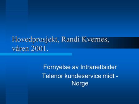 Hovedprosjekt, Randi Kvernes, våren 2001. Fornyelse av Intranettsider Telenor kundeservice midt - Norge.