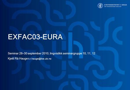 EXFAC03-EURA Seminar 28–30 september 2010, lingvistikk seminargruppe 10, 11, 12 Kjetil Rå Hauge
