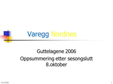 16.10.20061 Varegg Nordnes Guttelagene 2006 Oppsummering etter sesongslutt 8.oktober.
