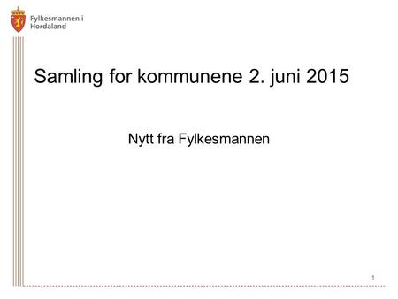 1 Samling for kommunene 2. juni 2015 Nytt fra Fylkesmannen.