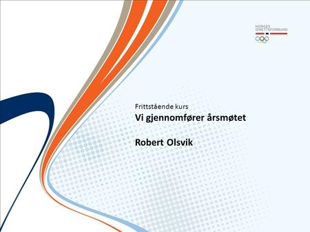Frittstående kurs Vi gjennomfører årsmøtet Robert Olsvik.