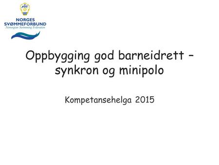 Oppbygging god barneidrett – synkron og minipolo Kompetansehelga 2015.