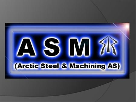 Hvem er vi? Navn: Roger Erlandsen Stilling: Daglig Leder  Arctic Steel & Machining AS ble stiftet i Januar 2009. ASM er forhandler av Polaris snø skuter.