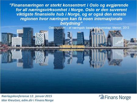 ”Finansnæringen er sterkt konsentrert i Oslo og avgjørende for all næringsvirksomhet i Norge. Oslo er den suverent viktigste finansielle hub i Norge, og.