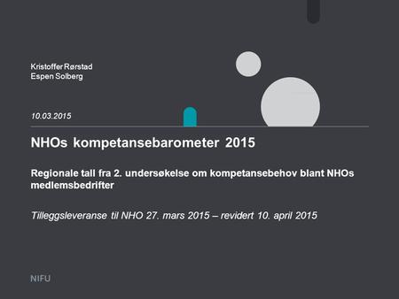 NHOs kompetansebarometer 2015 Regionale tall fra 2. undersøkelse om kompetansebehov blant NHOs medlemsbedrifter Kristoffer Rørstad Espen Solberg Tilleggsleveranse.
