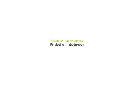 Mevit2529 Medieretorikk Forelesing 1:Introduksjon Espen Ytreberg.