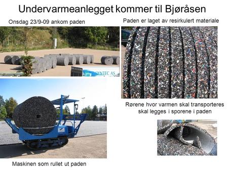 Undervarmeanlegget kommer til Bjøråsen Onsdag 23/9-09 ankom paden Paden er laget av resirkulert materiale Rørene hvor varmen skal transporteres skal legges.