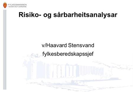 Risiko- og sårbarheitsanalysar v/Haavard Stensvand fylkesberedskapssjef.