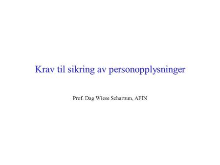 Krav til sikring av personopplysninger Prof. Dag Wiese Schartum, AFIN.