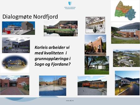 Dialogmøte Nordfjord www.sfj.no Korleis arbeider vi med kvaliteten i grunnopplæringa i Sogn og Fjordane?