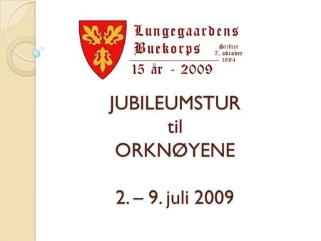 JUBILEUMSTUR til ORKNØYENE 2. – 9. juli 2009. Agenda Reiseledere Reiseruten Turens pris Foreldre/søsken Påmeldingsfrist Viktig å huske på før avreise.