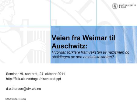 Institutt for statsvitenskap Veien fra Weimar til Auschwitz: Hvordan forklare framveksten av nazismen og utviklingen av den nazistiske staten? Seminar.