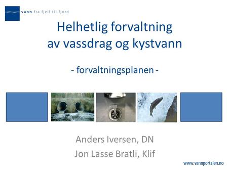 Helhetlig forvaltning av vassdrag og kystvann - forvaltningsplanen - Anders Iversen, DN Jon Lasse Bratli, Klif.