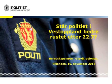 Står politiet i Vestoppland bedre rustet etter 22.7? Beredskapsmøte i Gjøvikregionen, Sillongen, 16. november 2012.
