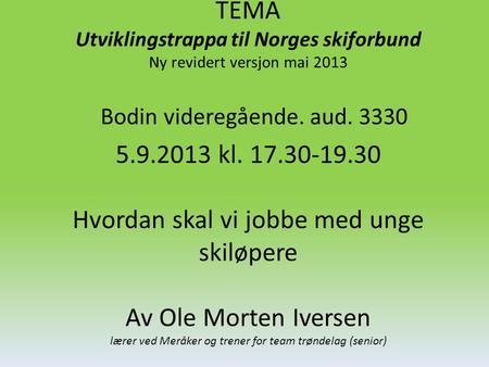 TEMA Utviklingstrappa til Norges skiforbund Ny revidert versjon mai 2013 5.9.2013 kl. 17.30-19.30 Hvordan skal vi jobbe med unge skiløpere Av Ole Morten.