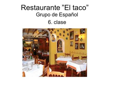Restaurante El taco Grupo de Español 6. clase Kompetansemål: Kommunikasjon bruke språkets alfabet og tegn forstå og bruke de mest vanlige høflighetsuttrykkene.