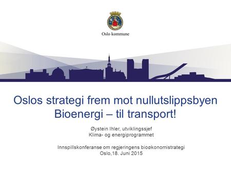 Oslos strategi frem mot nullutslippsbyen Bioenergi – til transport!