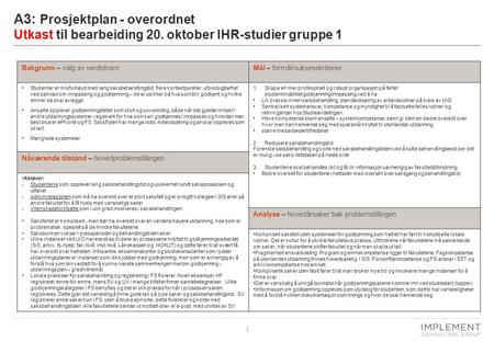 1 A3: Prosjektplan - overordnet Utkast til bearbeiding 20. oktober IHR-studier gruppe 1 Bakgrunn – valg av verdistrømMål – formål/suksesskriterier Studenter.