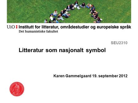 SEU2310 Litteratur som nasjonalt symbol Karen Gammelgaard 19. september 2012.