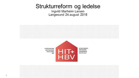 Norsk mal: Tekst med kulepunkter Strukturreform og ledelse Ingvild Marheim Larsen Langesund 24.august 2015 1.