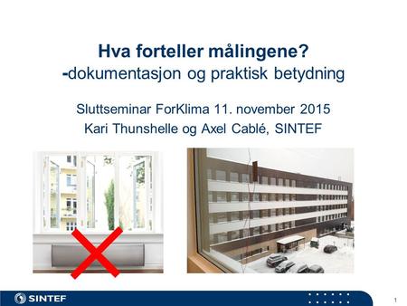 Hva forteller målingene? - dokumentasjon og praktisk betydning Sluttseminar ForKlima 11. november 2015 Kari Thunshelle og Axel Cablé, SINTEF 1.