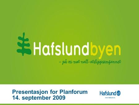 Presentasjon for Planforum 14. september 2009. Hafslundbyen Hafslundbyen skal være en levende miljøby og et nasjonalt utstillingsvindu for de beste løsningene.