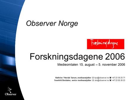 Observer Norge Forskningsdagene 2006 Medieomtalen 15. august – 5. november 2006 Kathrine Ytterdal Sørum, medieanalytiker   +47 23 00.