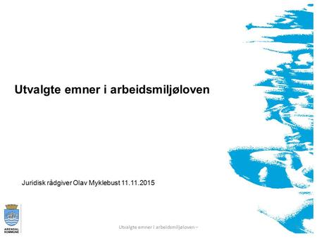 Utvalgte emner i arbeidsmiljøloven 1Utvalgte emner i arbeidsmiljøloven – Juridisk rådgiver Olav Myklebust 11.11.2015.