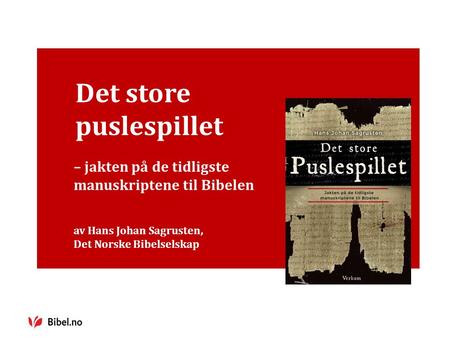 Det store puslespillet – jakten på de tidligste manuskriptene til Bibelen av Hans Johan Sagrusten, Det Norske Bibelselskap.