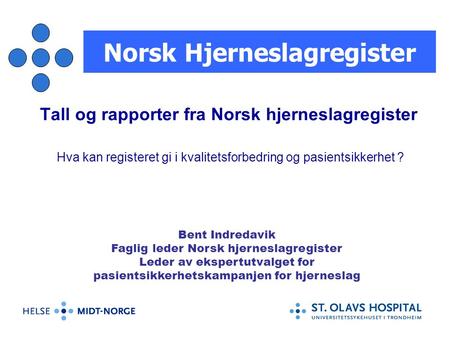 Norsk Hjerneslagregister Tall og rapporter fra Norsk hjerneslagregister Hva kan registeret gi i kvalitetsforbedring og pasientsikkerhet ? Bent Indredavik.