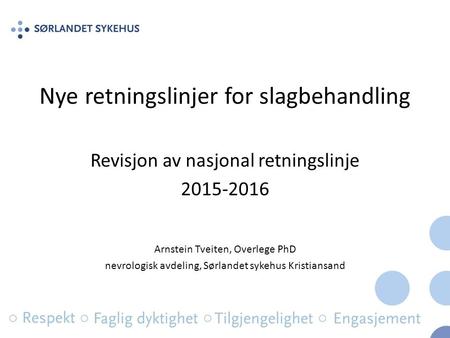 Nye retningslinjer for slagbehandling Revisjon av nasjonal retningslinje 2015-2016 Arnstein Tveiten, Overlege PhD nevrologisk avdeling, Sørlandet sykehus.