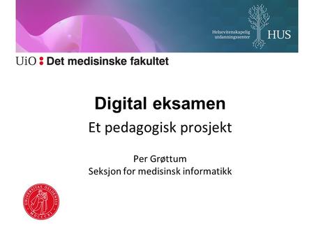 Digital eksamen Et pedagogisk prosjekt Per Grøttum Seksjon for medisinsk informatikk.