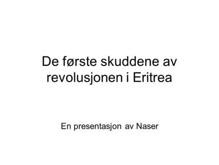 De første skuddene av revolusjonen i Eritrea En presentasjon av Naser.