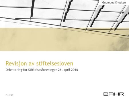 #6447121 Revisjon av stiftelsesloven Orientering for Stiftelsesforeningen 26. april 2016 Gudmund Knudsen.