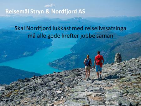 Reisemål Stryn & Nordfjord AS Skal Nordfjord lukkast med reiselivssatsinga må alle gode krefter jobbe saman Marita Lindvik Reiselivssjef.