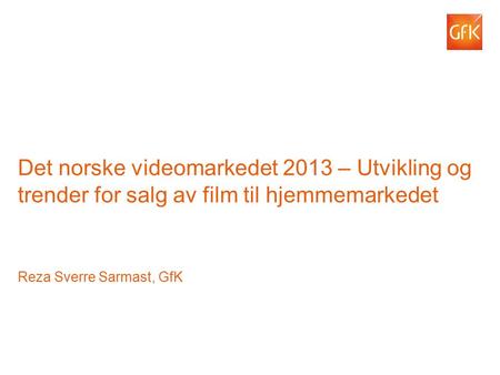 © GfK2013 | GfK Consumer Scan/www.dvd-control.com|2013 1 Det norske videomarkedet 2013 – Utvikling og trender for salg av film til hjemmemarkedet Reza.