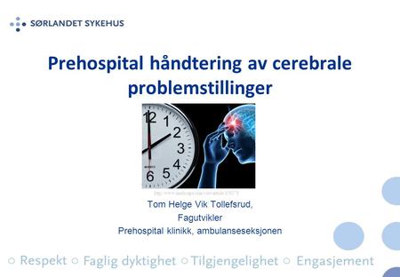 Prehospital håndtering av cerebrale problemstillinger Tom Helge Vik Tollefsrud, Fagutvikler Prehospital klinikk, ambulanseseksjonen